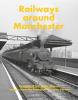 Transport Treasury - Railways Around Manchester
